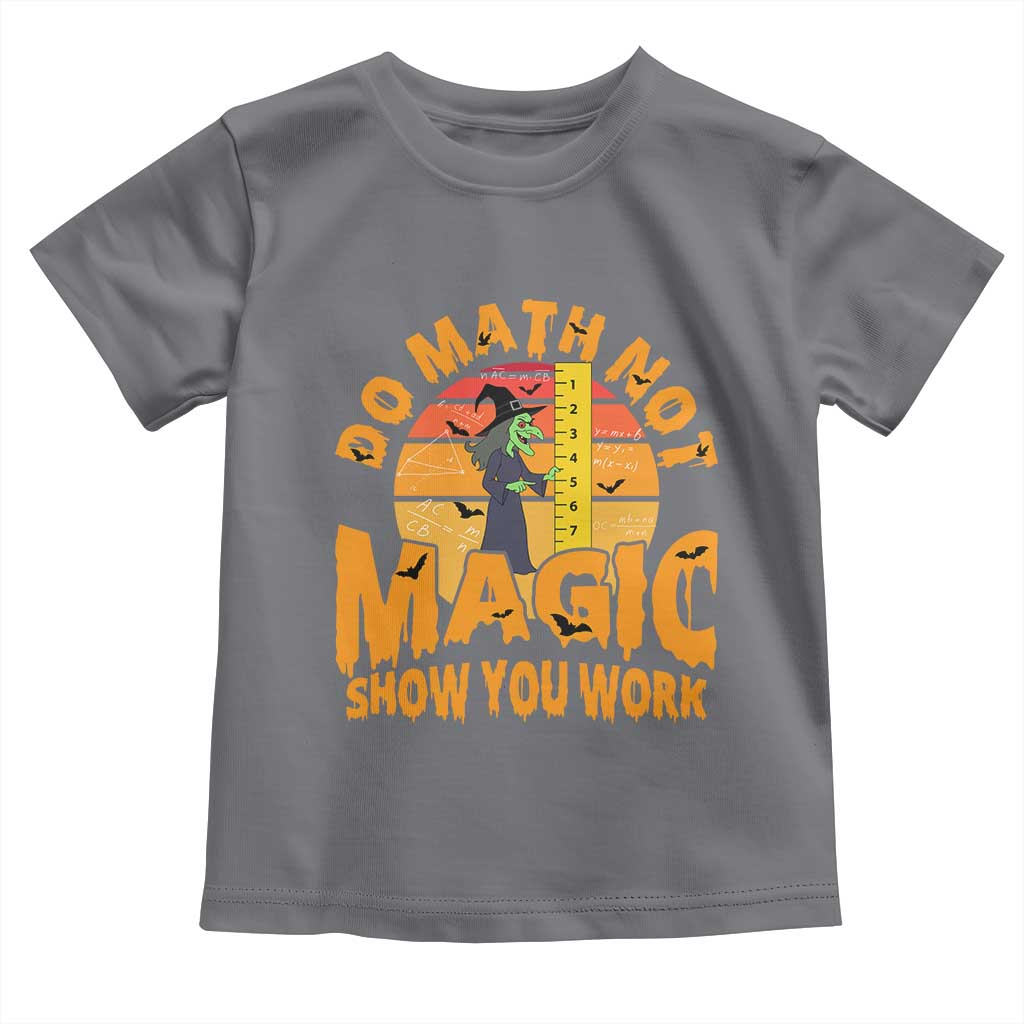 Funny Math Teacher Toddler T Shirt Do Math Not Magic Show Your Work Back To School TS14 Charcoal Print Your Wear