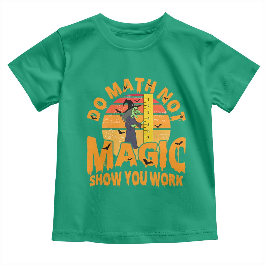 Funny Math Teacher Toddler T Shirt Do Math Not Magic Show Your Work Back To School TS14 Irish Green Print Your Wear