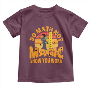 Funny Math Teacher Toddler T Shirt Do Math Not Magic Show Your Work Back To School TS14 Maroon Print Your Wear