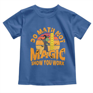 Funny Math Teacher Toddler T Shirt Do Math Not Magic Show Your Work Back To School TS14 Royal Blue Print Your Wear