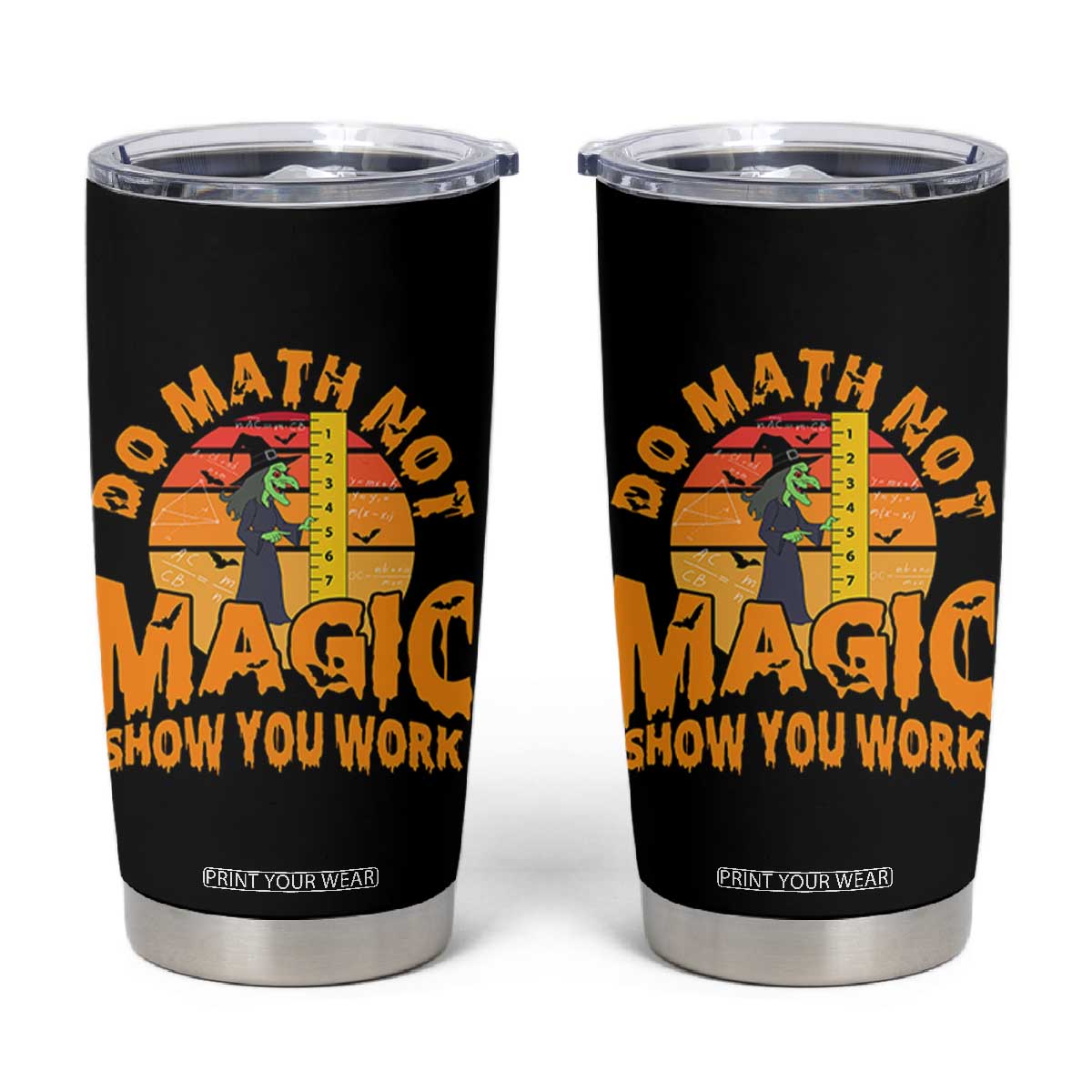 Funny Math Teacher Tumbler Cup Do Math Not Magic Show Your Work Back To School TS14 Black Print Your Wear