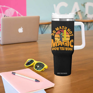 Funny Math Teacher Tumbler With Handle Do Math Not Magic Show Your Work Back To School TS14 Print Your Wear