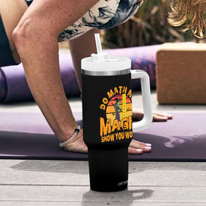 Funny Math Teacher Tumbler With Handle Do Math Not Magic Show Your Work Back To School TS14 Print Your Wear