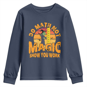 Funny Math Teacher Youth Sweatshirt Do Math Not Magic Show Your Work Back To School TS14 Navy Print Your Wear