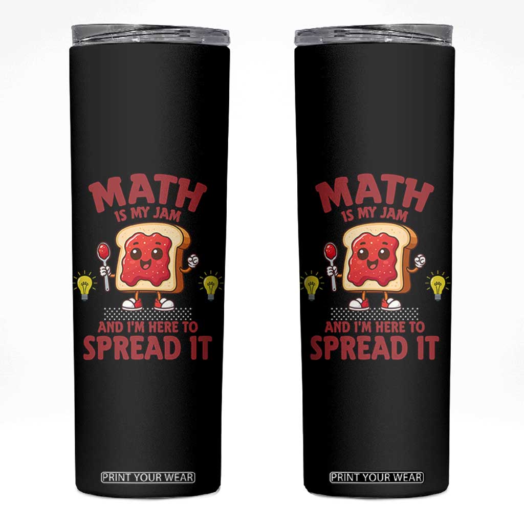 Funny School Math Teacher Skinny Tumbler Math Is My Jam And I Am Here To Spread It TS14 Black Print Your Wear
