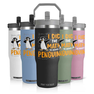 Funny Penguin Math Lover Flip Straw Tumbler I Did The Math The Answer Is Penguin TS14 Print Your Wear