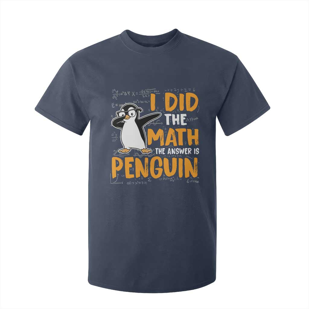 Funny Penguin Math Lover T Shirt For Kid I Did The Math The Answer Is Penguin TS14 Navy Print Your Wear