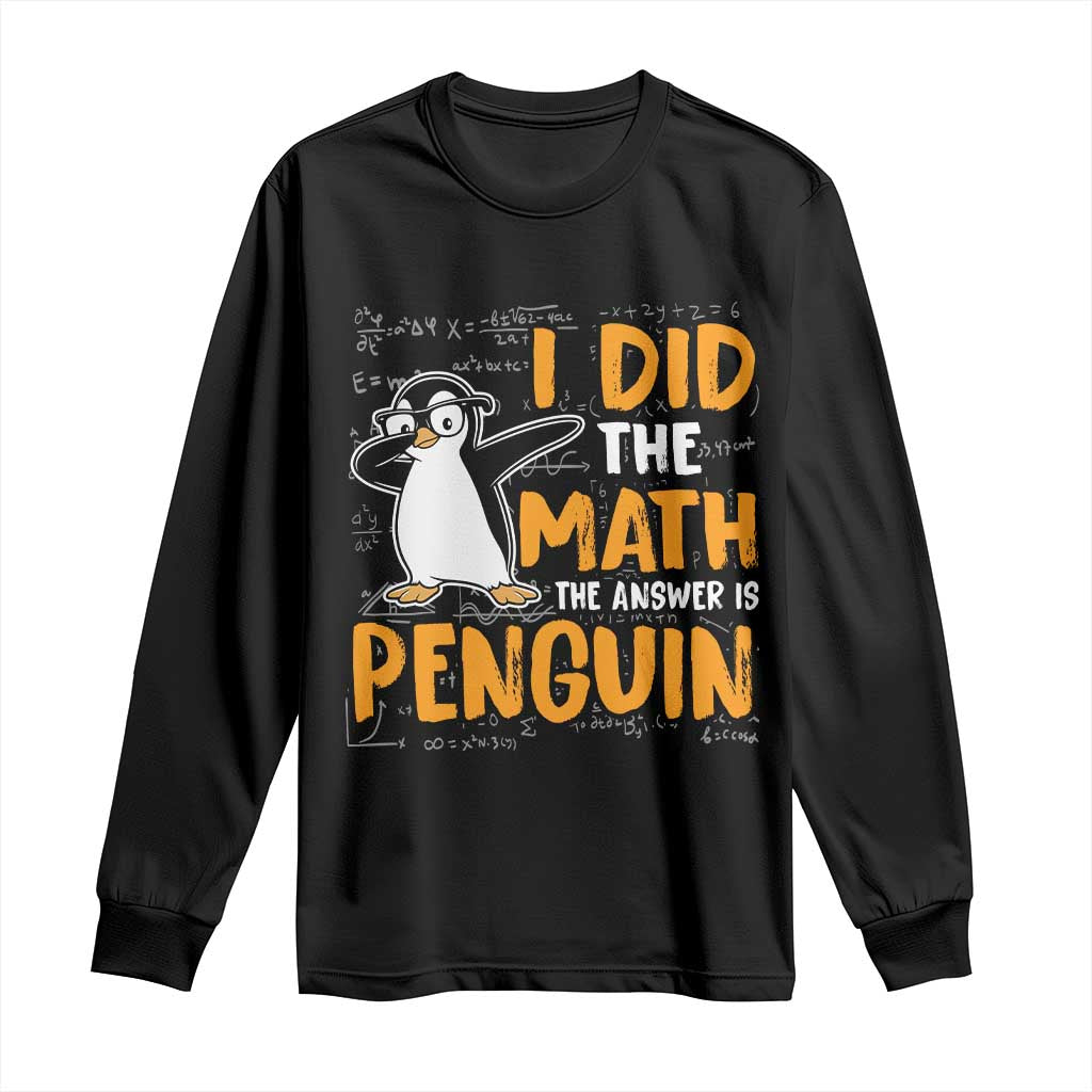 Funny Penguin Math Lover Long Sleeve Shirt I Did The Math The Answer Is Penguin TS14 Black Print Your Wear