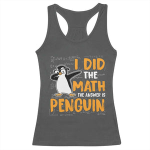 Funny Penguin Math Lover Racerback Tank Top I Did The Math The Answer Is Penguin TS14 Dark Heather Print Your Wear