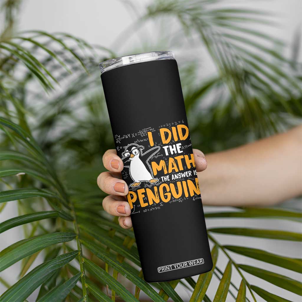 Funny Penguin Math Lover Skinny Tumbler I Did The Math The Answer Is Penguin TS14 Print Your Wear