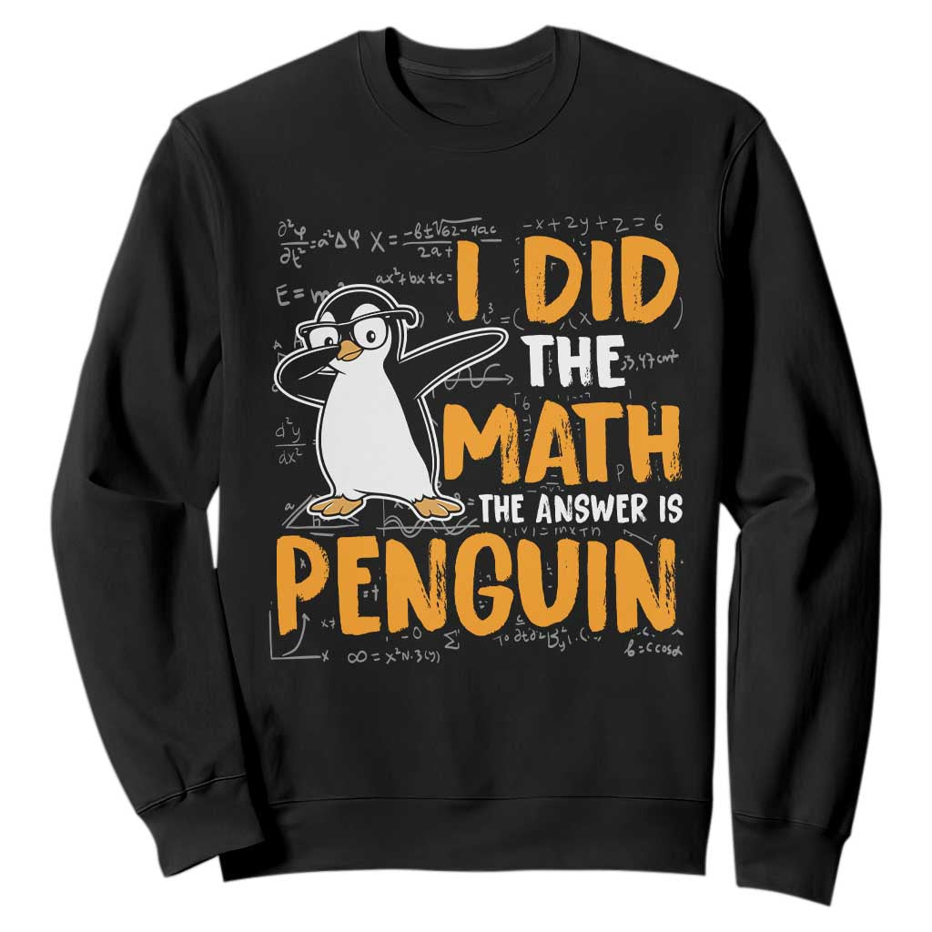Funny Penguin Math Lover Sweatshirt I Did The Math The Answer Is Penguin TS14 Black Print Your Wear