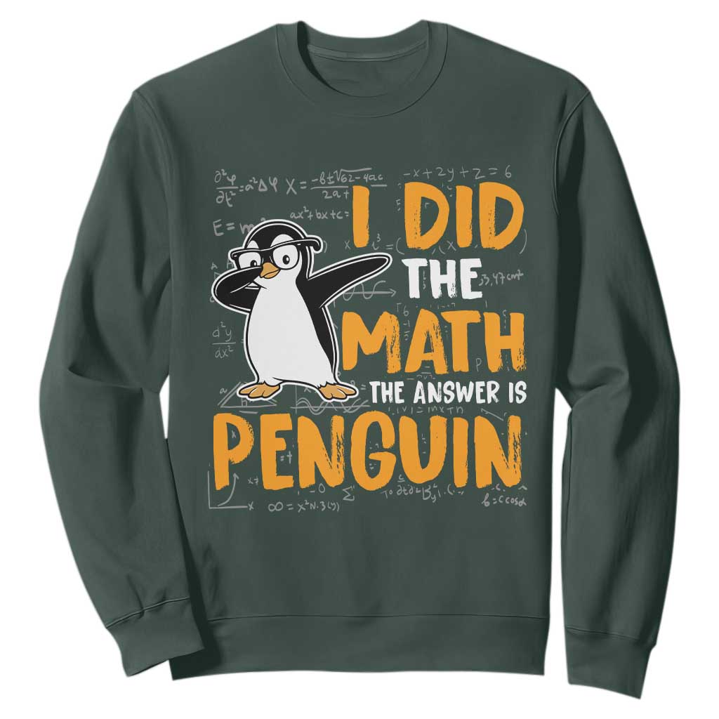 Funny Penguin Math Lover Sweatshirt I Did The Math The Answer Is Penguin TS14 Dark Forest Green Print Your Wear