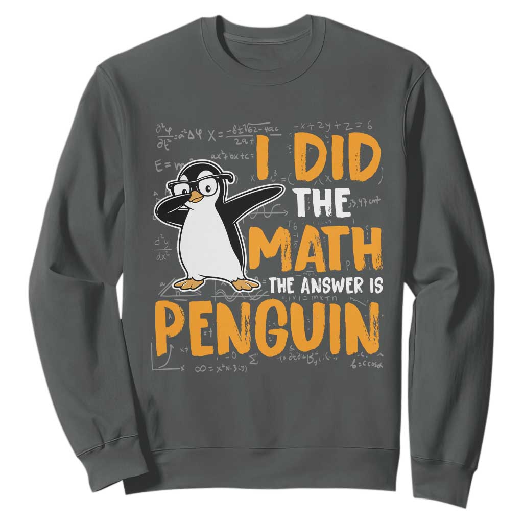 Funny Penguin Math Lover Sweatshirt I Did The Math The Answer Is Penguin TS14 Dark Heather Print Your Wear