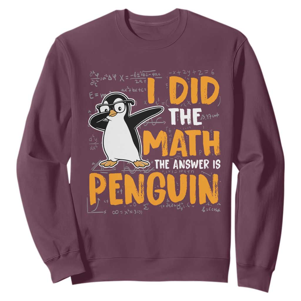 Funny Penguin Math Lover Sweatshirt I Did The Math The Answer Is Penguin TS14 Maroon Print Your Wear