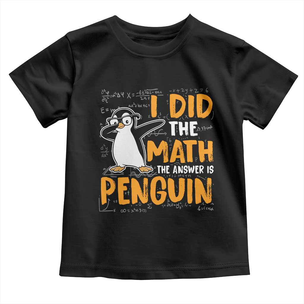 Funny Penguin Math Lover Toddler T Shirt I Did The Math The Answer Is Penguin TS14 Black Print Your Wear