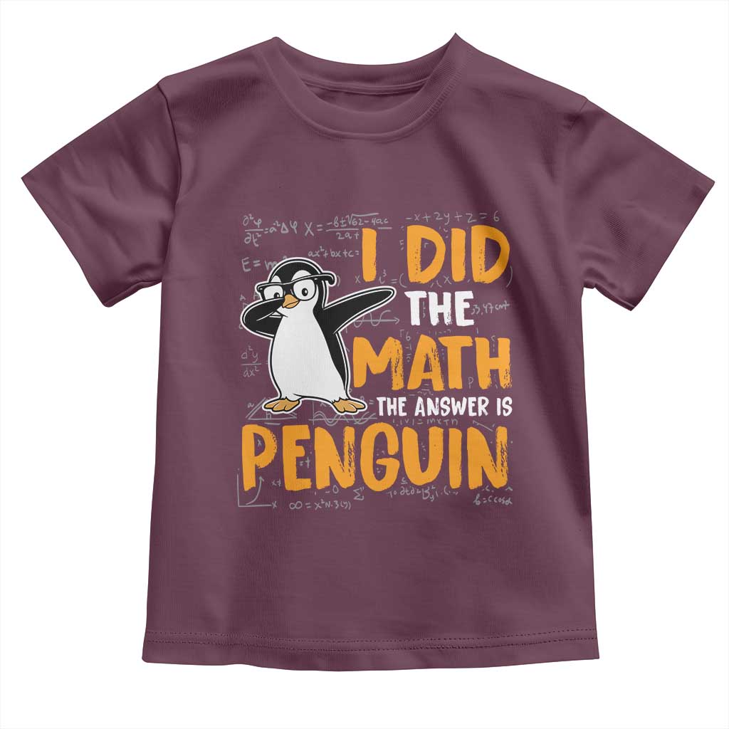 Funny Penguin Math Lover Toddler T Shirt I Did The Math The Answer Is Penguin TS14 Maroon Print Your Wear