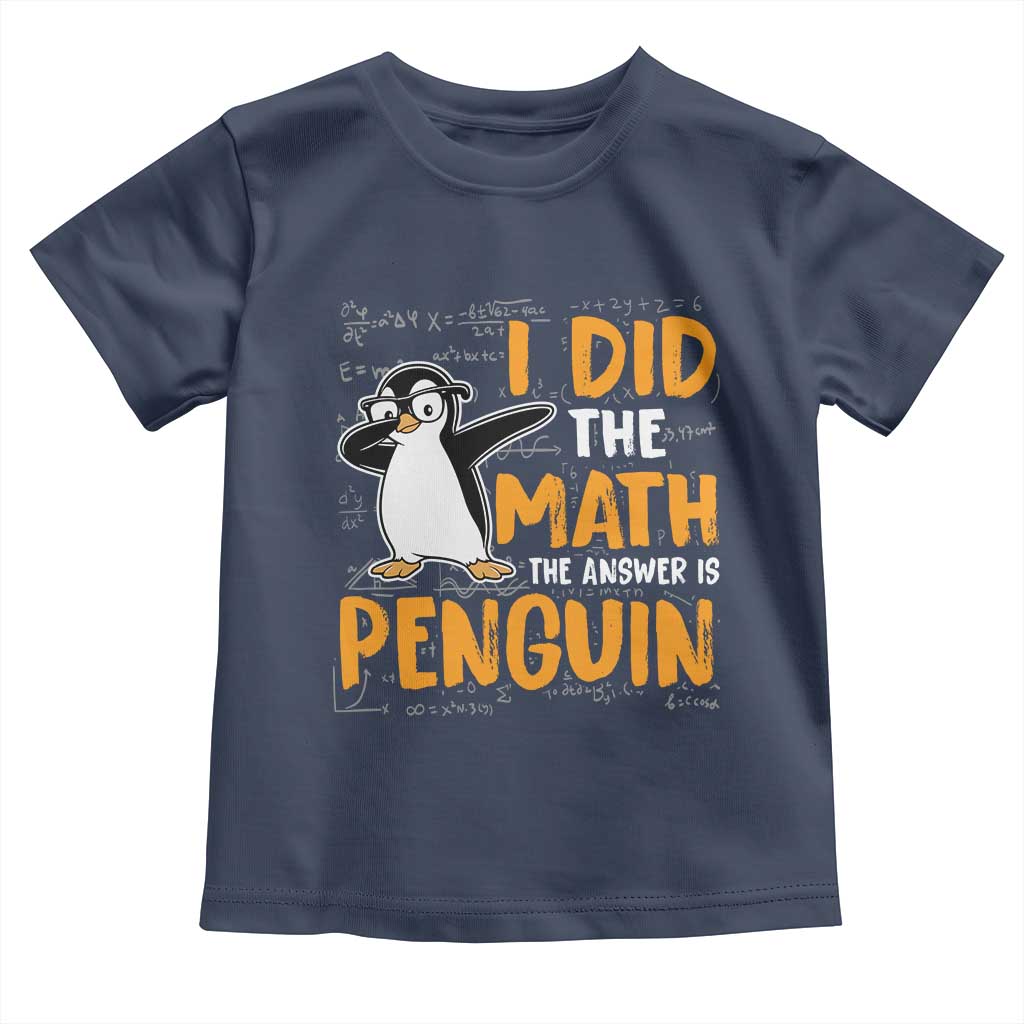 Funny Penguin Math Lover Toddler T Shirt I Did The Math The Answer Is Penguin TS14 Navy Print Your Wear