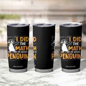 Funny Penguin Math Lover Tumbler Cup I Did The Math The Answer Is Penguin TS14 Print Your Wear