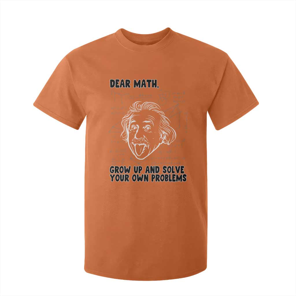 Dear Math Grow Up And Solve Your Own Problems T Shirt For Kid Funny Math Saying TS14 Orange Print Your Wear