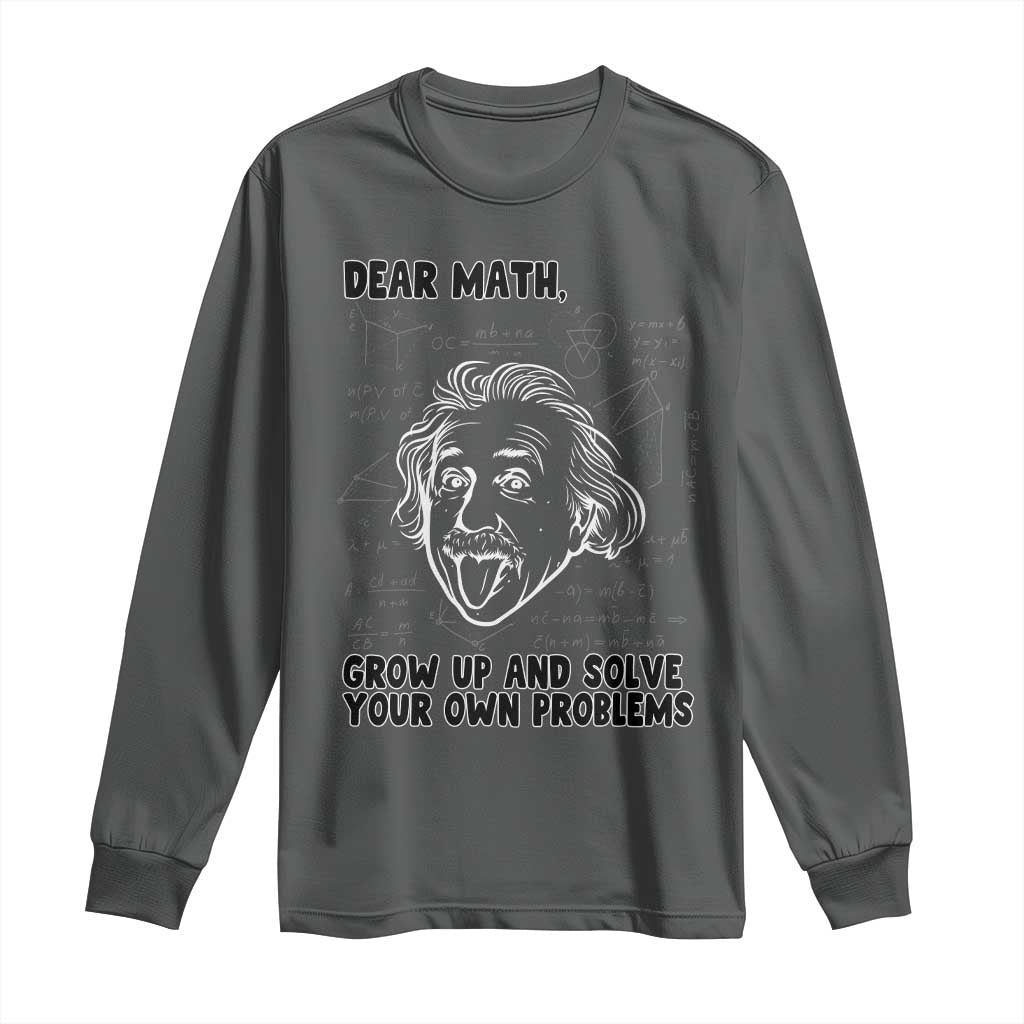 Dear Math Grow Up And Solve Your Own Problems Long Sleeve Shirt Funny Math Saying TS14 Dark Heather Print Your Wear