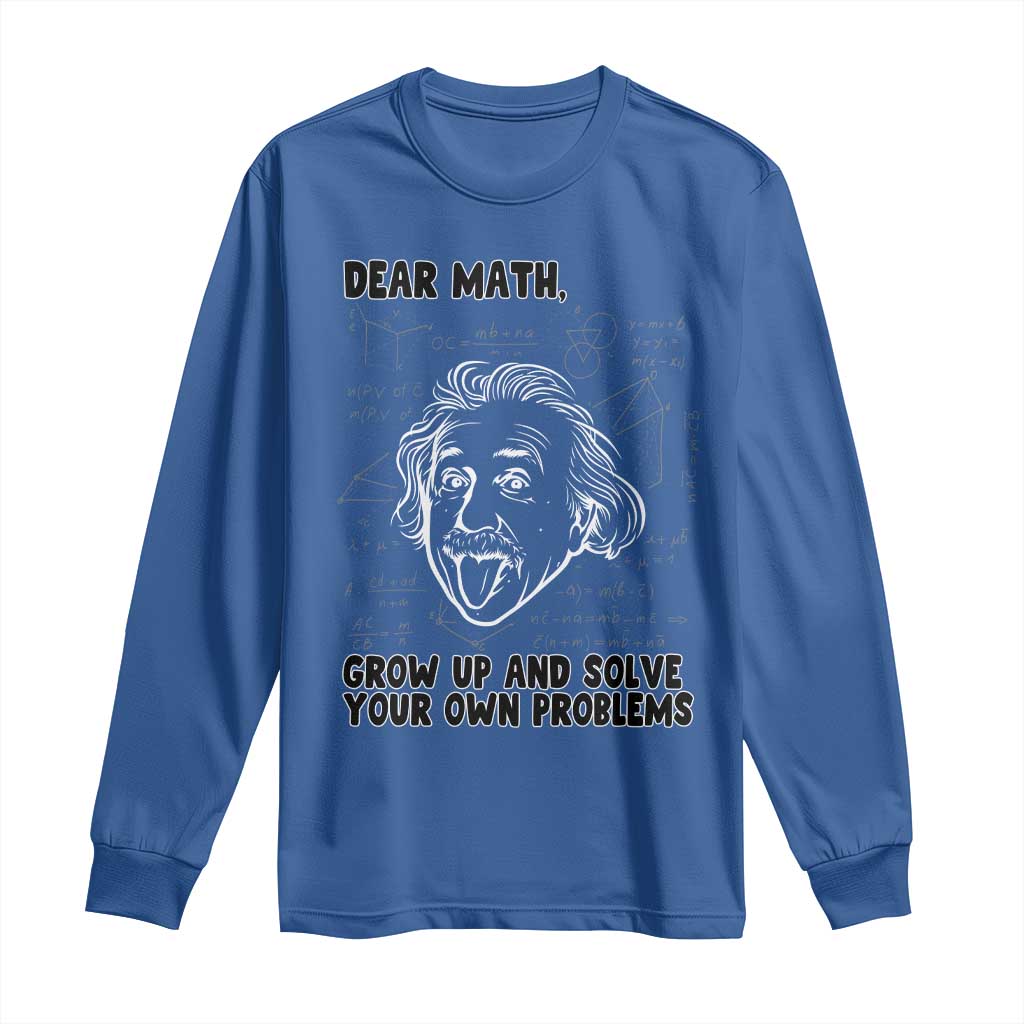 Dear Math Grow Up And Solve Your Own Problems Long Sleeve Shirt Funny Math Saying TS14 Royal Blue Print Your Wear