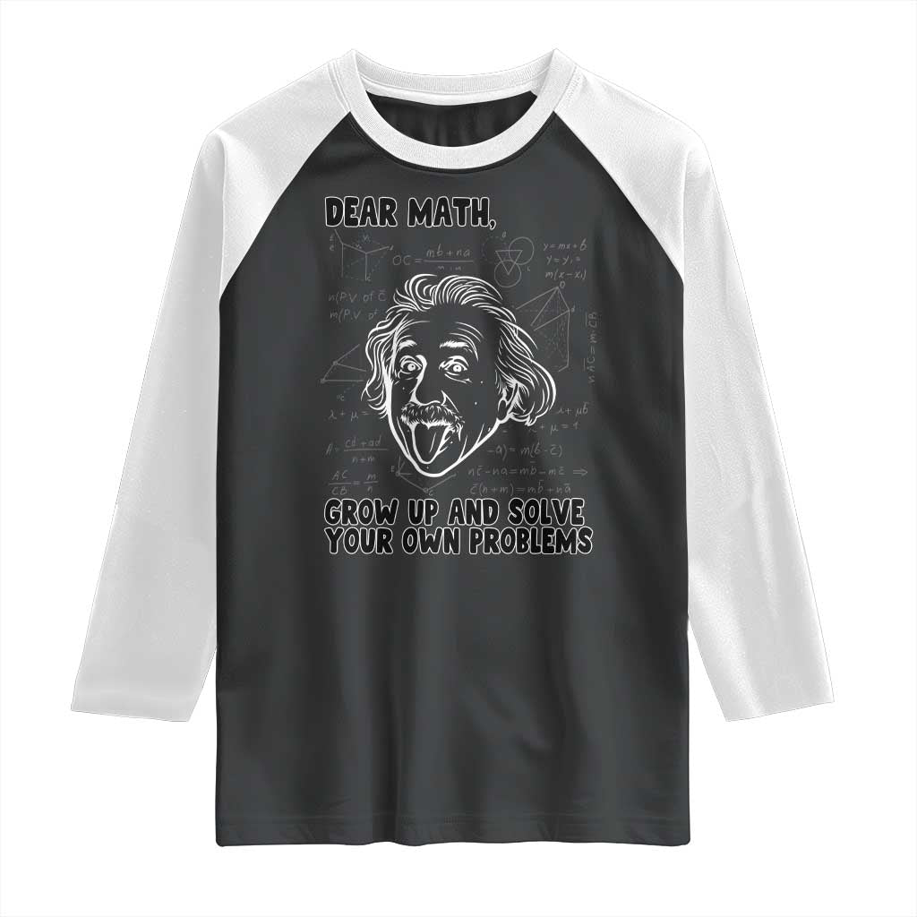 Dear Math Grow Up And Solve Your Own Problems Raglan Shirt Funny Math Saying TS14 Black White Print Your Wear