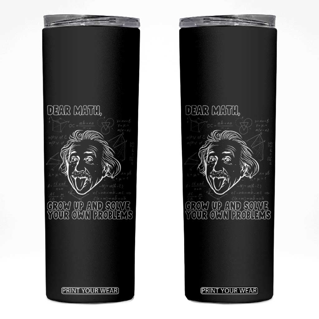 Dear Math Grow Up And Solve Your Own Problems Skinny Tumbler Funny Math Saying TS14 Black Print Your Wear
