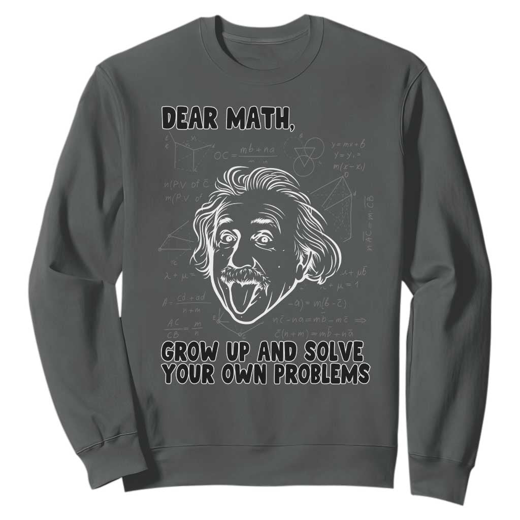 Dear Math Grow Up And Solve Your Own Problems Sweatshirt Funny Math Saying TS14 Dark Heather Print Your Wear