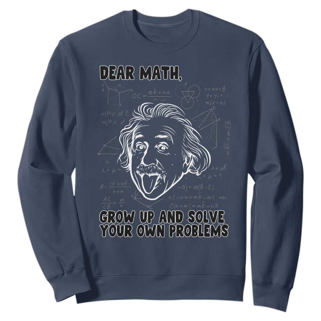 Dear Math Grow Up And Solve Your Own Problems Sweatshirt Funny Math Saying TS14 Navy Print Your Wear