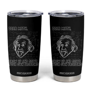 Dear Math Grow Up And Solve Your Own Problems Tumbler Cup Funny Math Saying TS14 Black Print Your Wear