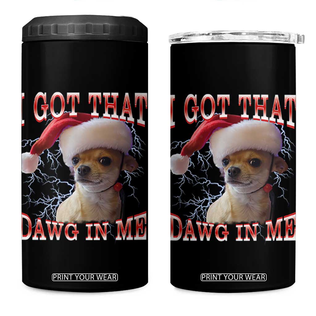 Funny Chihuahua Christmas Meme 4 in 1 Can Cooler Tumbler I Got That Dawg In Me TS14 One Size: 16 oz Black Print Your Wear