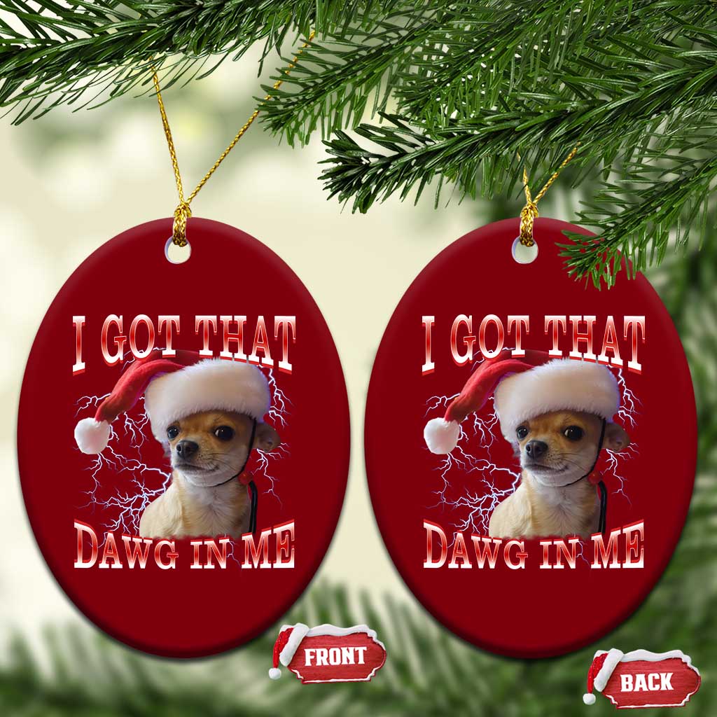 Funny Chihuahua Xmas Meme Ceramic Ornament I Got That Dawg In Me TS14 Print Your Wear
