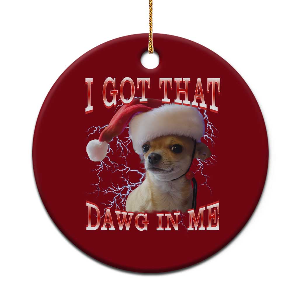 Funny Chihuahua Xmas Meme Ceramic Ornament I Got That Dawg In Me TS14 1pc Red Print Your Wear