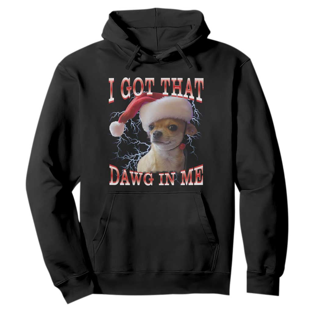Funny Chihuahua Christmas Meme Hoodie I Got That Dawg In Me TS14 Black Print Your Wear