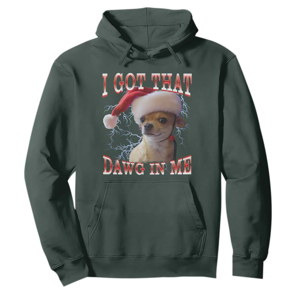 Funny Chihuahua Christmas Meme Hoodie I Got That Dawg In Me TS14 Dark Forest Green Print Your Wear