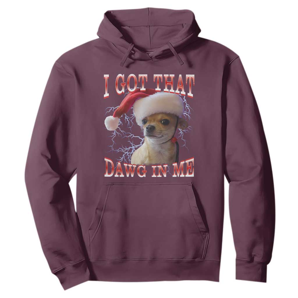 Funny Chihuahua Christmas Meme Hoodie I Got That Dawg In Me TS14 Maroon Print Your Wear