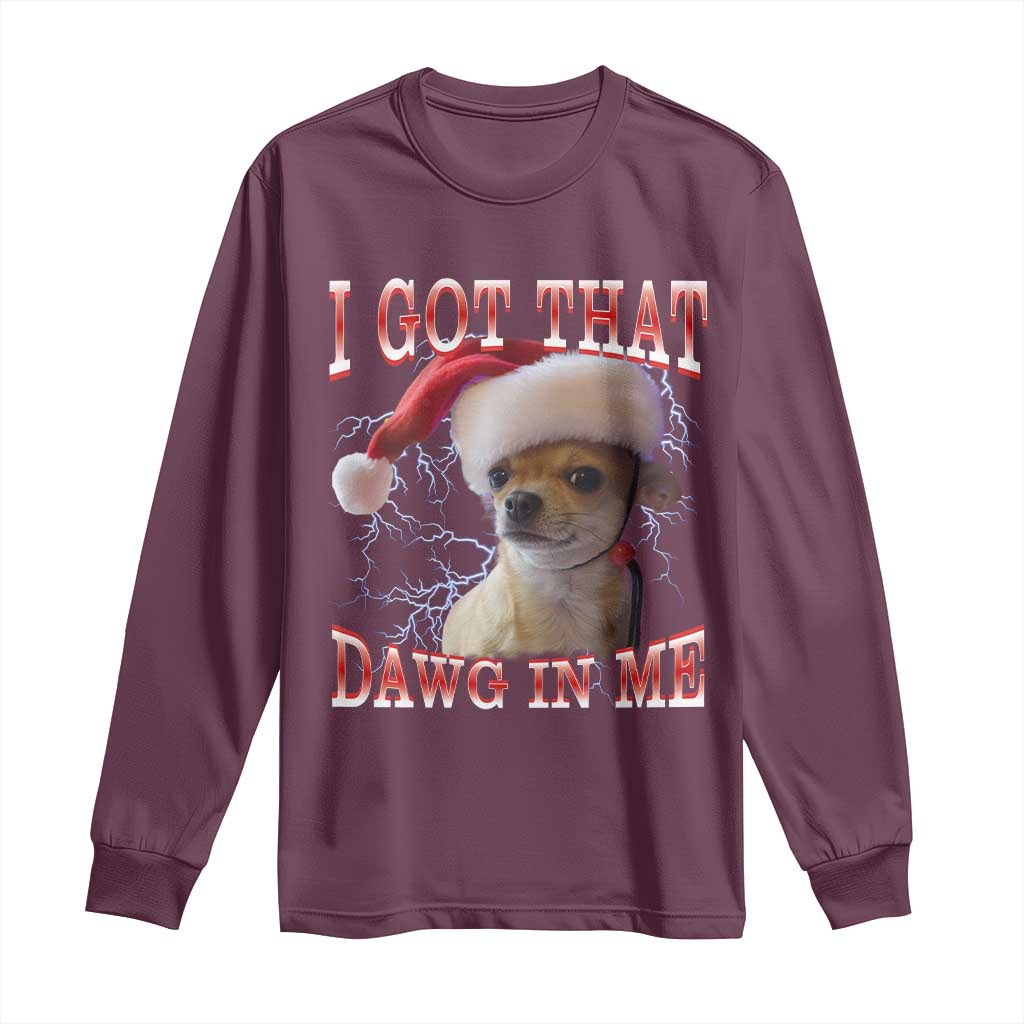 Funny Chihuahua Christmas Meme Long Sleeve Shirt I Got That Dawg In Me TS14 Maroon Print Your Wear