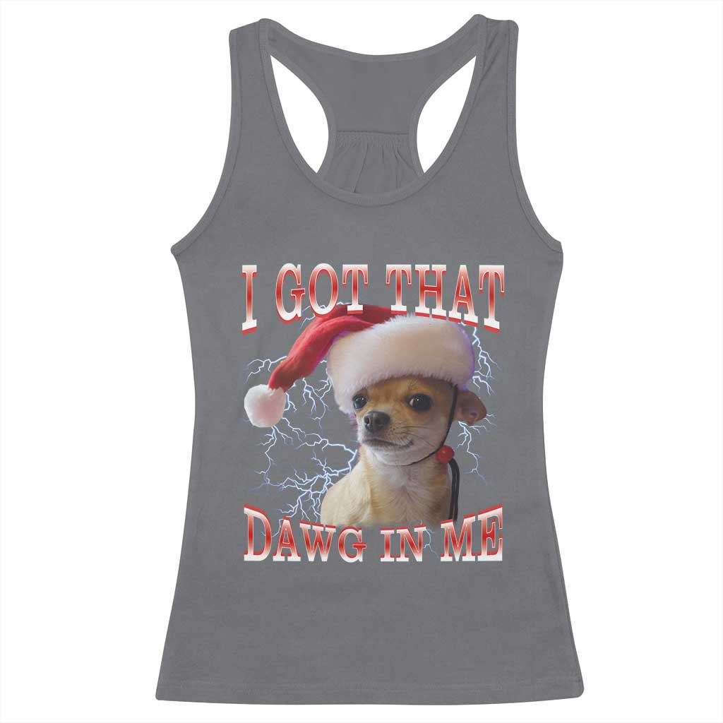 Funny Chihuahua Christmas Meme Racerback Tank Top I Got That Dawg In Me TS14 Charcoal Print Your Wear