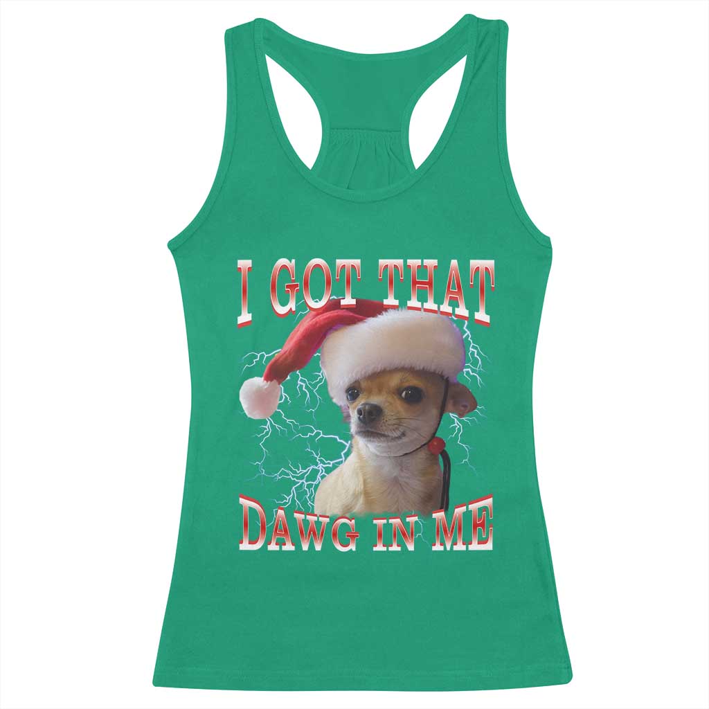 Funny Chihuahua Christmas Meme Racerback Tank Top I Got That Dawg In Me TS14 Irish Green Print Your Wear