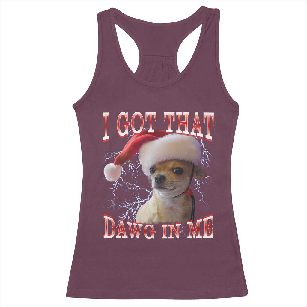 Funny Chihuahua Christmas Meme Racerback Tank Top I Got That Dawg In Me TS14 Maroon Print Your Wear