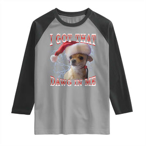 Funny Chihuahua Christmas Meme Raglan Shirt I Got That Dawg In Me TS14 Sport Gray Black Print Your Wear