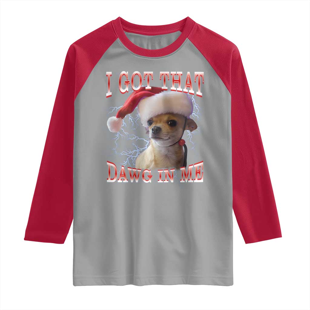 Funny Chihuahua Christmas Meme Raglan Shirt I Got That Dawg In Me TS14 Sport Gray Red Print Your Wear