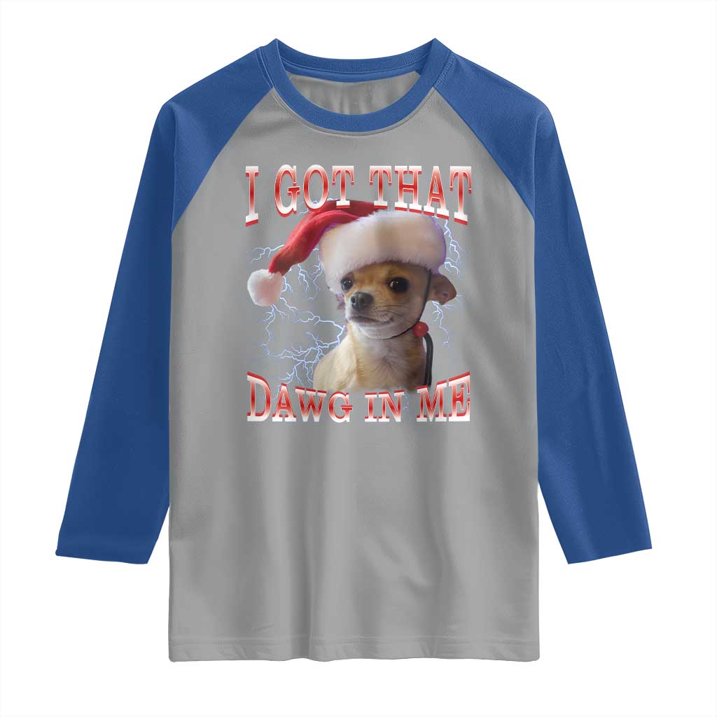 Funny Chihuahua Christmas Meme Raglan Shirt I Got That Dawg In Me TS14 Sport Gray Royal Print Your Wear