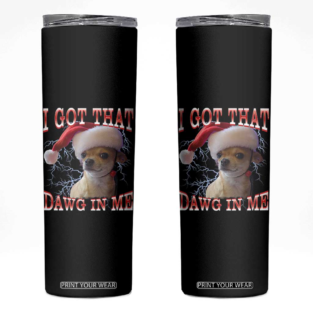 Funny Chihuahua Christmas Meme Skinny Tumbler I Got That Dawg In Me TS14 Black Print Your Wear