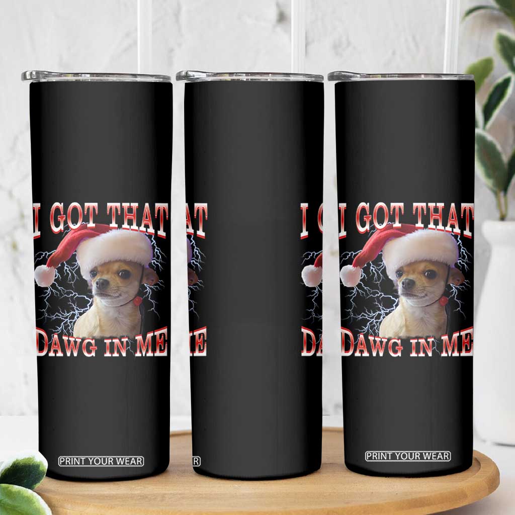 Funny Chihuahua Christmas Meme Skinny Tumbler I Got That Dawg In Me TS14 Print Your Wear