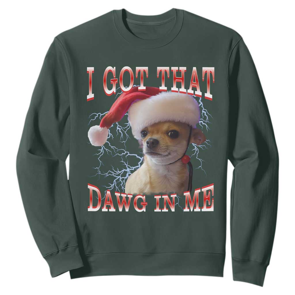 Funny Chihuahua Christmas Meme Sweatshirt I Got That Dawg In Me TS14 Dark Forest Green Print Your Wear
