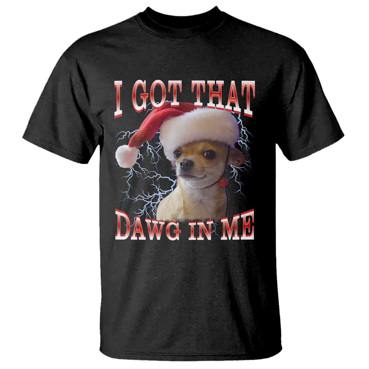 Funny Chihuahua Christmas Meme T Shirt I Got That Dawg In Me TS14 Black Print Your Wear