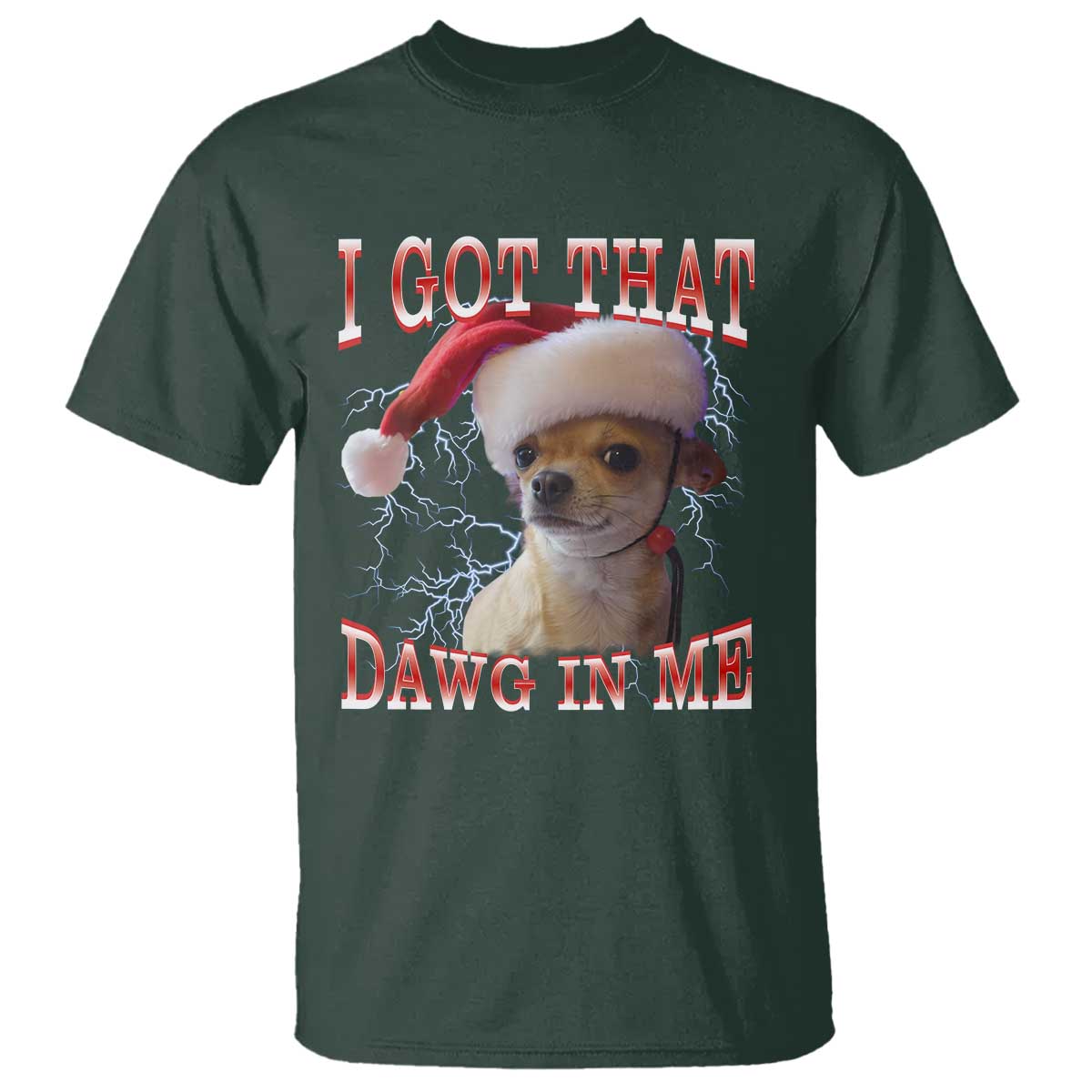 Funny Chihuahua Christmas Meme T Shirt I Got That Dawg In Me TS14 Dark Forest Green Print Your Wear