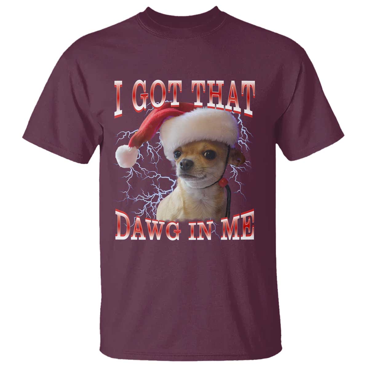 Funny Chihuahua Christmas Meme T Shirt I Got That Dawg In Me TS14 Maroon Print Your Wear