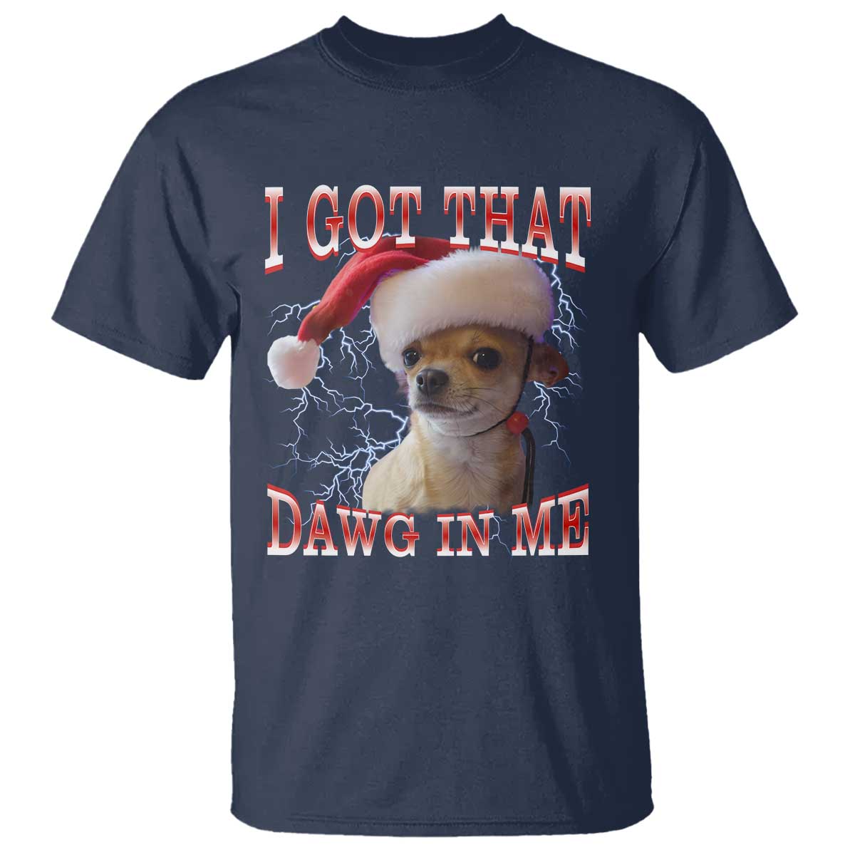 Funny Chihuahua Christmas Meme T Shirt I Got That Dawg In Me TS14 Navy Print Your Wear